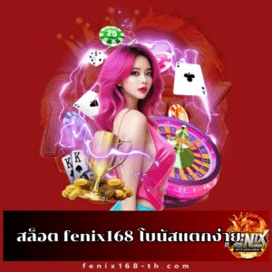 สล็อต fenix168 โบนัสแตกง่าย-fenix168-th.com